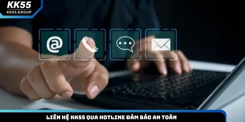 Liên hệ KK55 qua Hotline đảm bảo an toàn