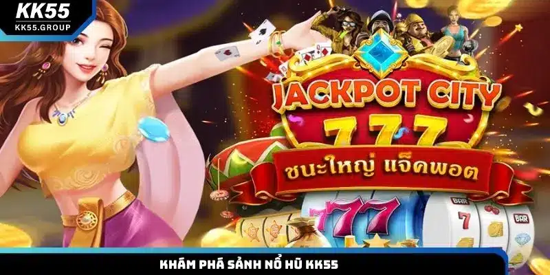Khám phá sảnh nổ hũ KK55